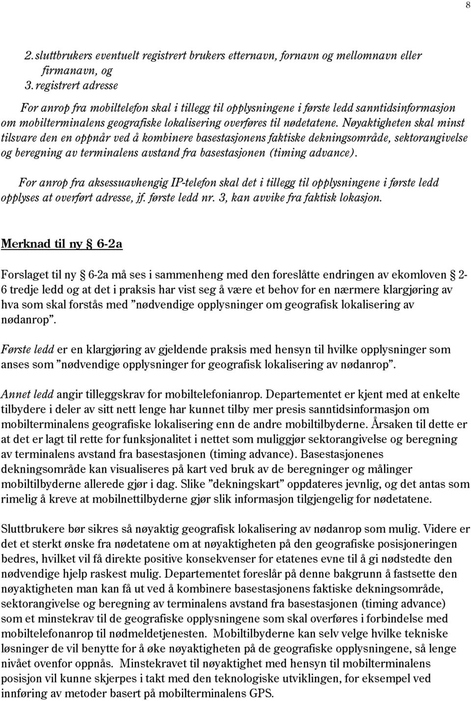 Nøyaktigheten skal minst tilsvare den en oppnår ved å kombinere basestasjonens faktiske dekningsområde, sektorangivelse og beregning av terminalens avstand fra basestasjonen (timing advance).