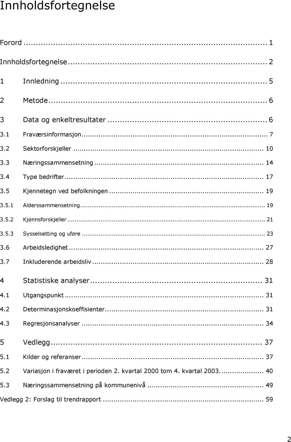 6 Arbeidsledighet... 27 3.7 Inkluderende arbeidsliv... 28 4 Statistiske analyser... 31 4.1 Utgangspunkt... 31 4.2 Determinasjonskoeffisienter... 31 4.3 Regresjonsanalyser... 34 5 Vedlegg.