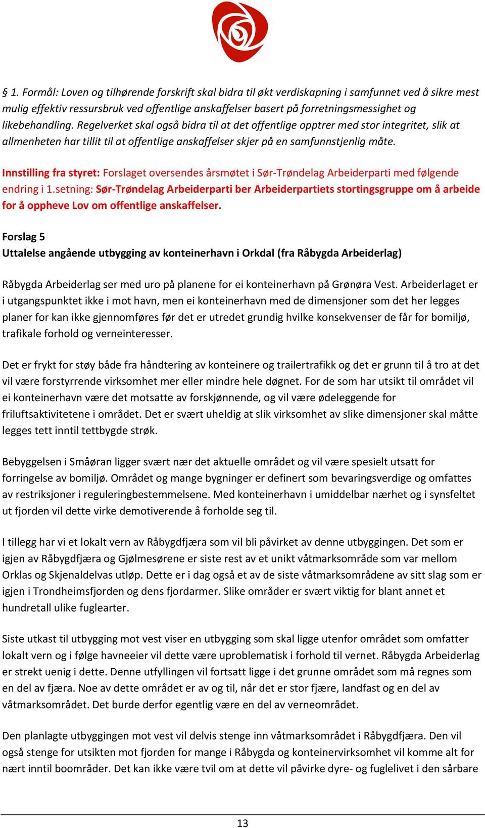 Innstilling fra styret: Forslaget oversendes årsmøtet i Sør-Trøndelag Arbeiderparti med følgende endring i 1.