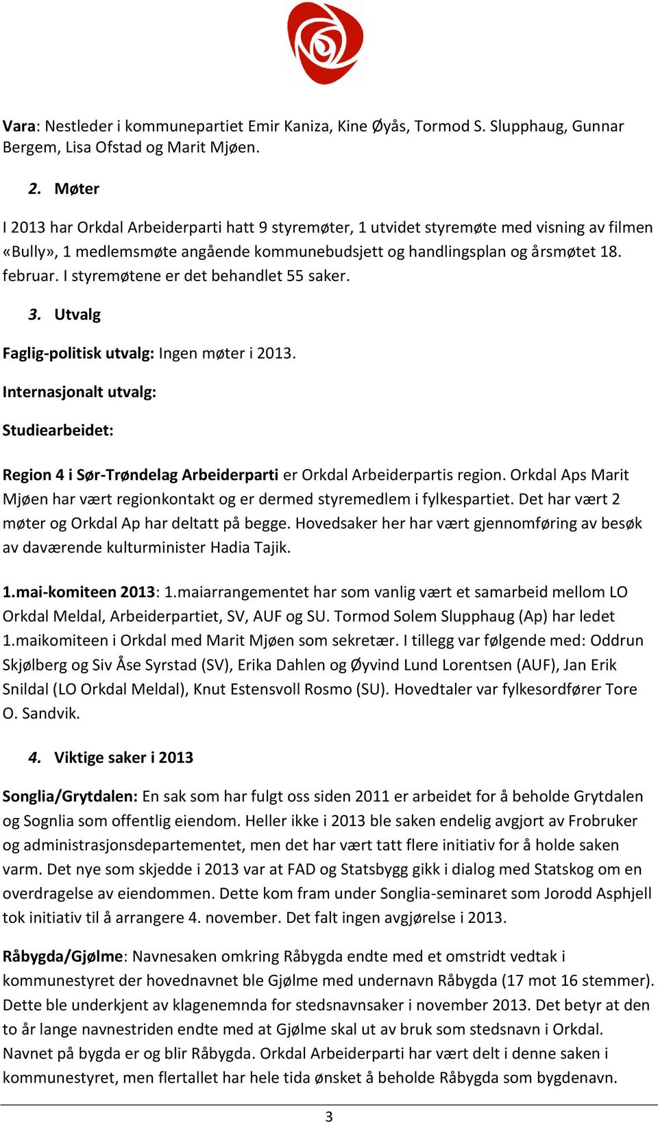 I styremøtene er det behandlet 55 saker. 3. Utvalg Faglig-politisk utvalg: Ingen møter i 2013.