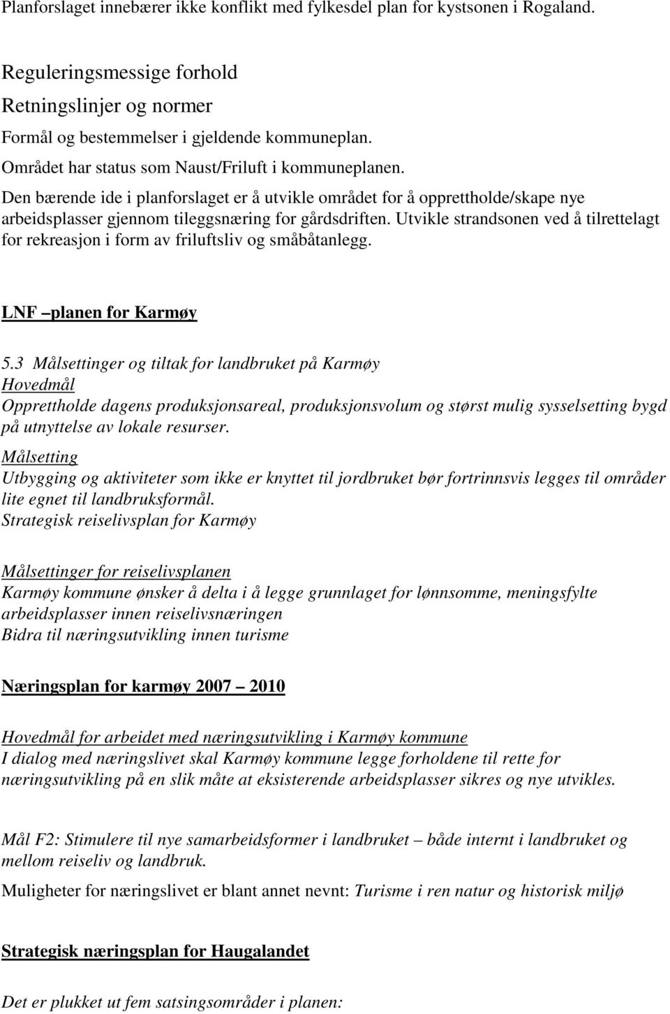 Utvikle strandsonen ved å tilrettelagt for rekreasjon i form av friluftsliv og småbåtanlegg. LNF planen for Karmøy 5.