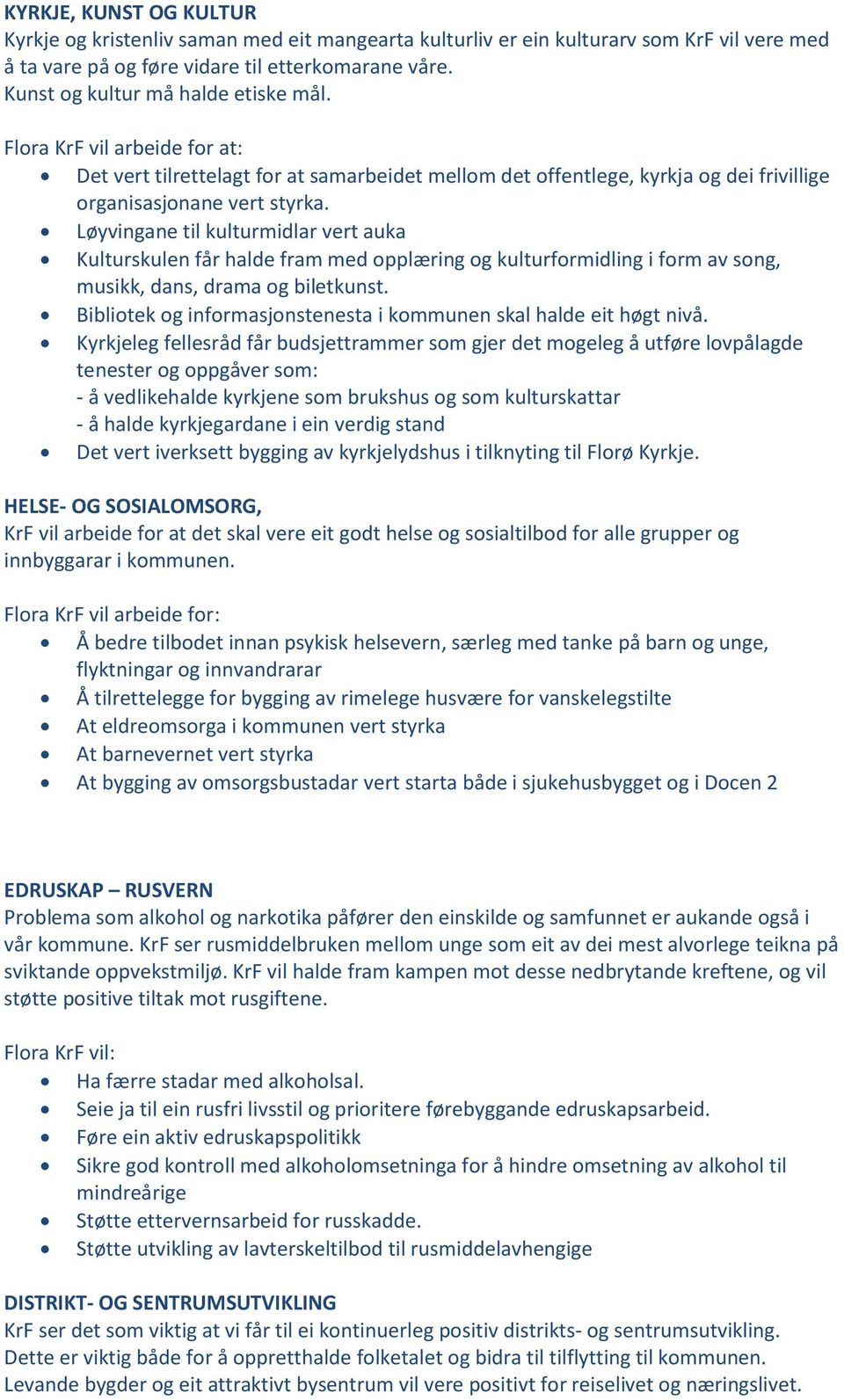 Løyvingane til kulturmidlar vert auka Kulturskulen får halde fram med opplæring og kulturformidling i form av song, musikk, dans, drama og biletkunst.