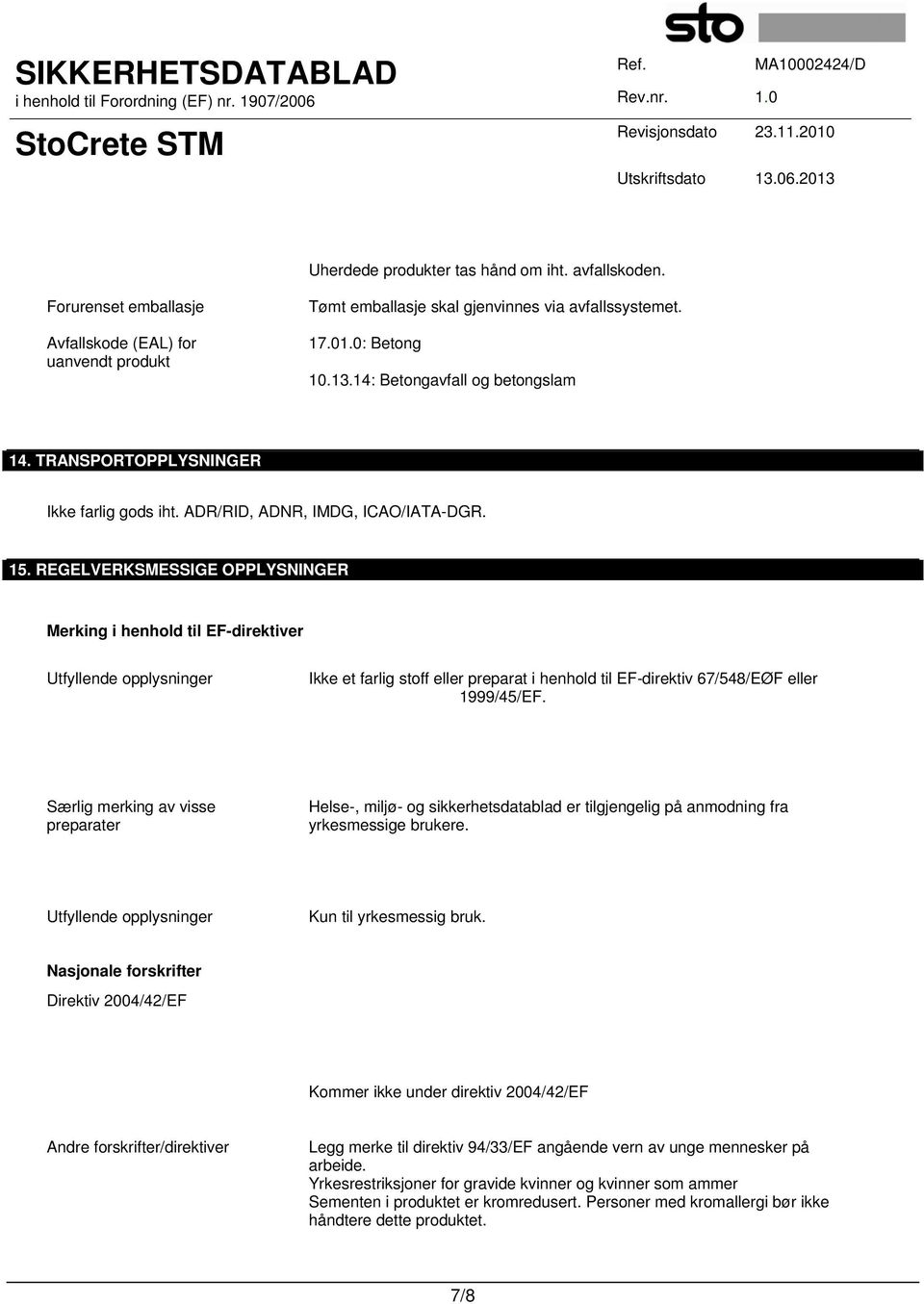 REGELVERKSMESSIGE OPPLYSNINGER Merking i henhold til EF-direktiver Utfyllende opplysninger Ikke et farlig stoff eller preparat i henhold til EF-direktiv 67/548/EØF eller 1999/45/EF.