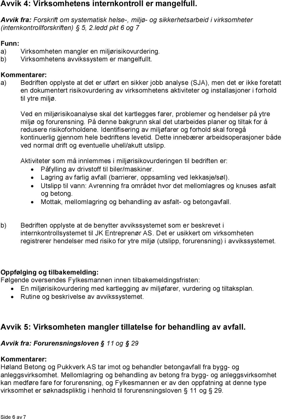 a) Bedriften opplyste at det er utført en sikker jobb analyse (SJA), men det er ikke foretatt en dokumentert risikovurdering av virksomhetens aktiviteter og installasjoner i forhold til ytre miljø.