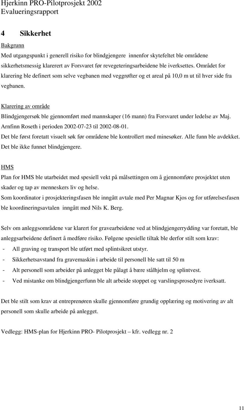 Klarering av område Blindgjengersøk ble gjennomført med mannskaper (16 mann) fra Forsvaret under ledelse av Maj. Arnfinn Roseth i perioden 2002-07-23 til 2002-08-01.