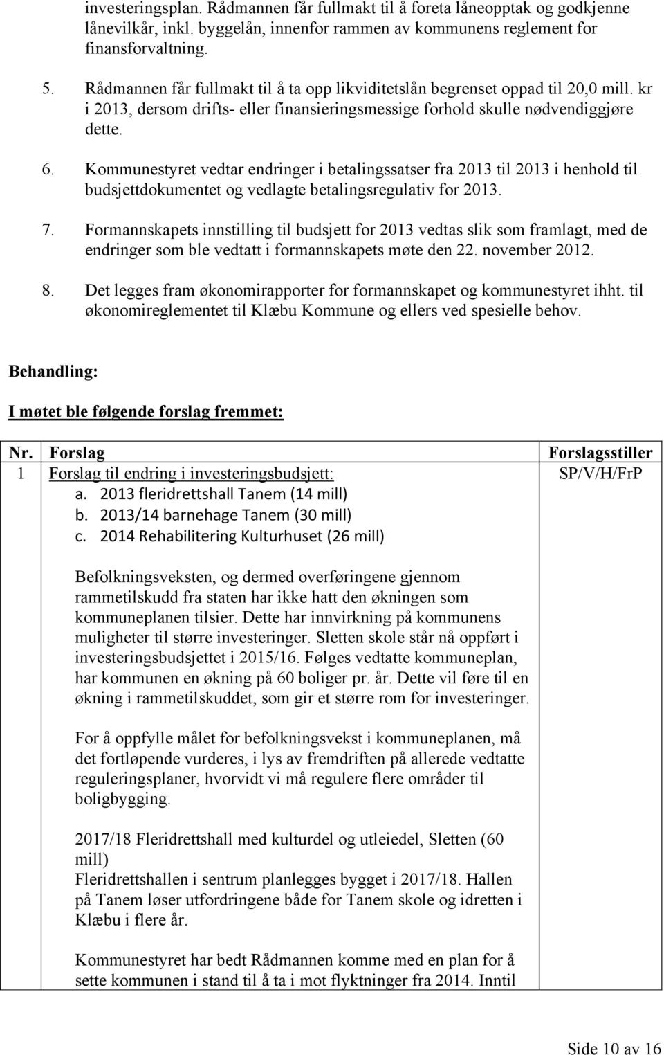 Kommunestyret vedtar endringer i betalingssatser fra 2013 til 2013 i henhold til budsjettdokumentet og vedlagte betalingsregulativ for 2013. 7.