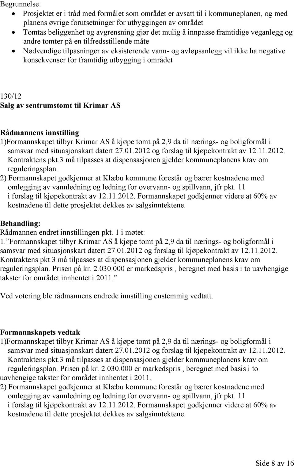 utbygging i området 130/12 Salg av sentrumstomt til Krimar AS Rådmannens innstilling 1)Formannskapet tilbyr Krimar AS å kjøpe tomt på 2,9 da til nærings- og boligformål i samsvar med situasjonskart