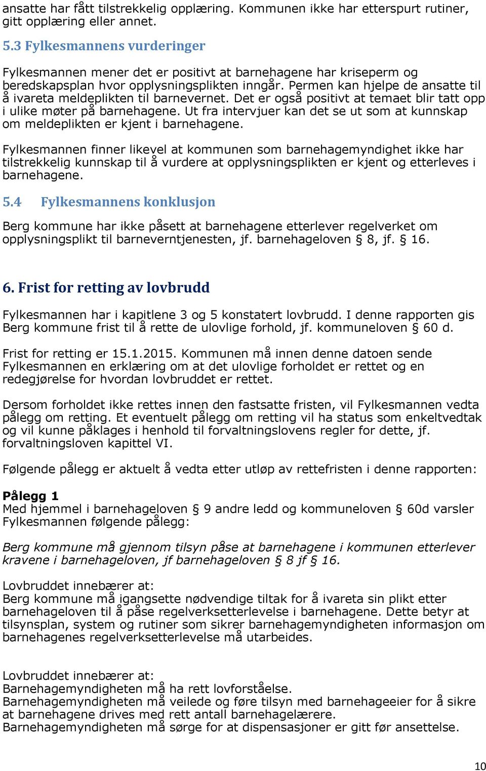 Permen kan hjelpe de ansatte til å ivareta meldeplikten til barnevernet. Det er også positivt at temaet blir tatt opp i ulike møter på barnehagene.