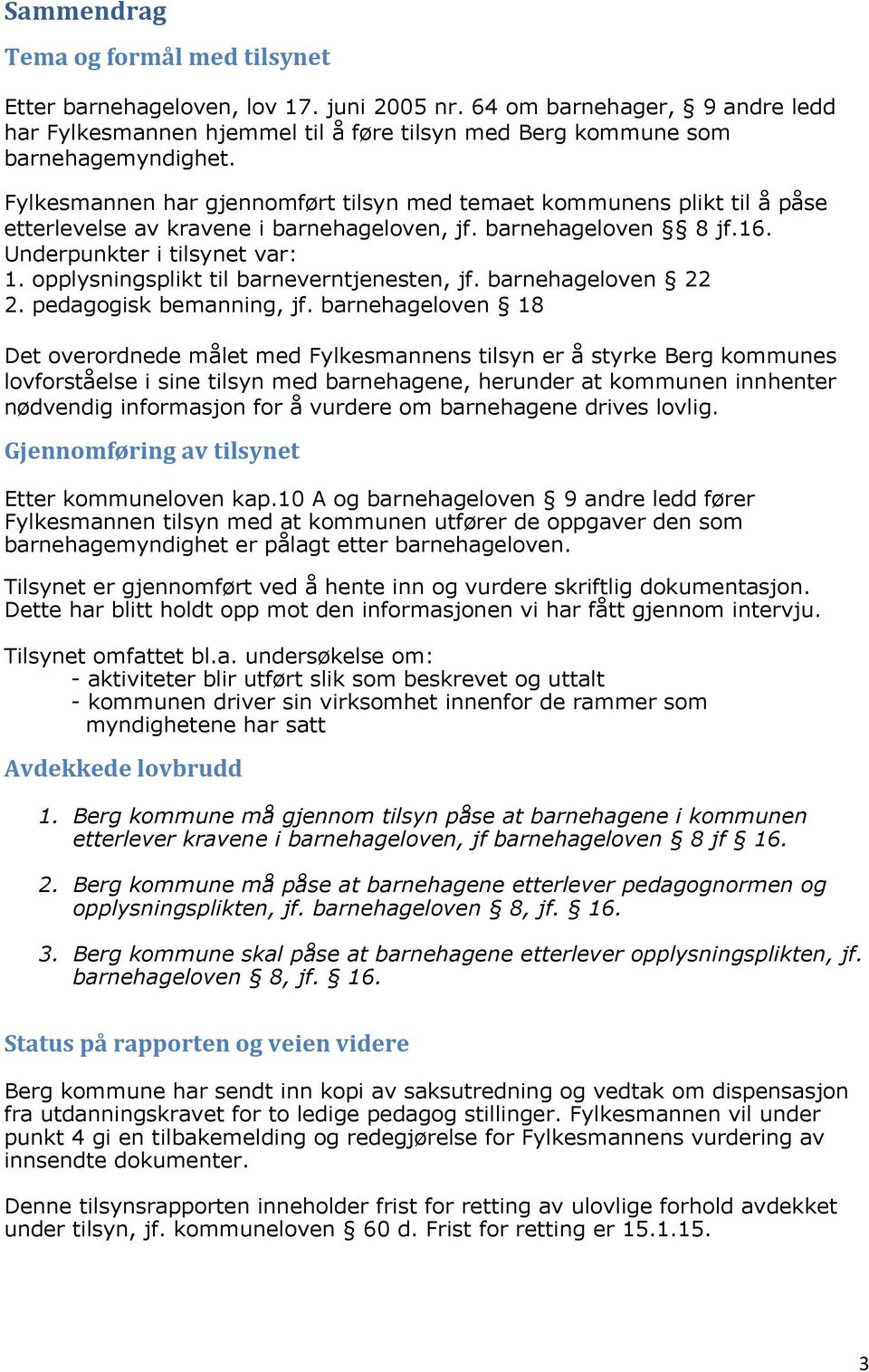 opplysningsplikt til barneverntjenesten, jf. barnehageloven 22 2. pedagogisk bemanning, jf.