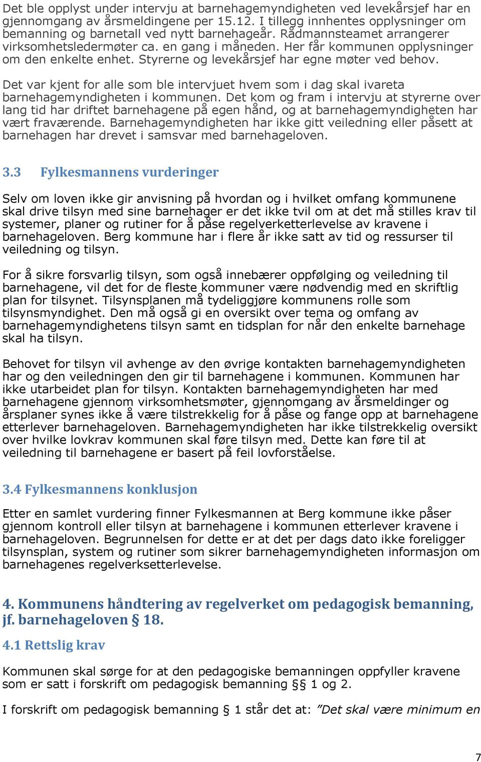 Det var kjent for alle som ble intervjuet hvem som i dag skal ivareta barnehagemyndigheten i kommunen.