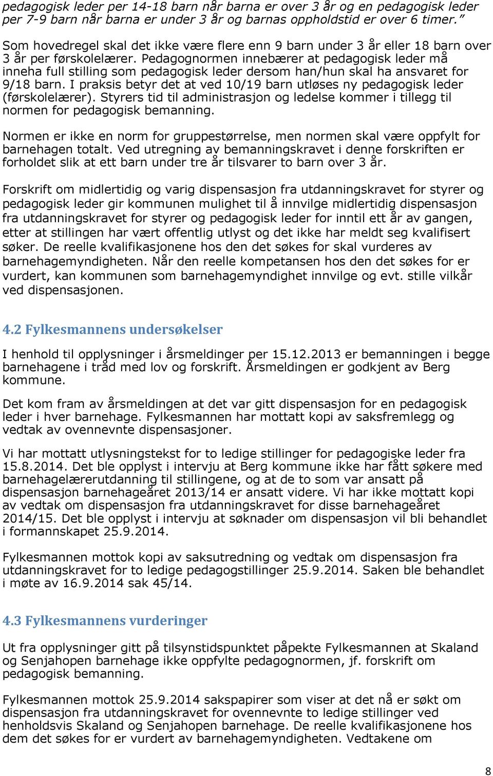 Pedagognormen innebærer at pedagogisk leder må inneha full stilling som pedagogisk leder dersom han/hun skal ha ansvaret for 9/18 barn.