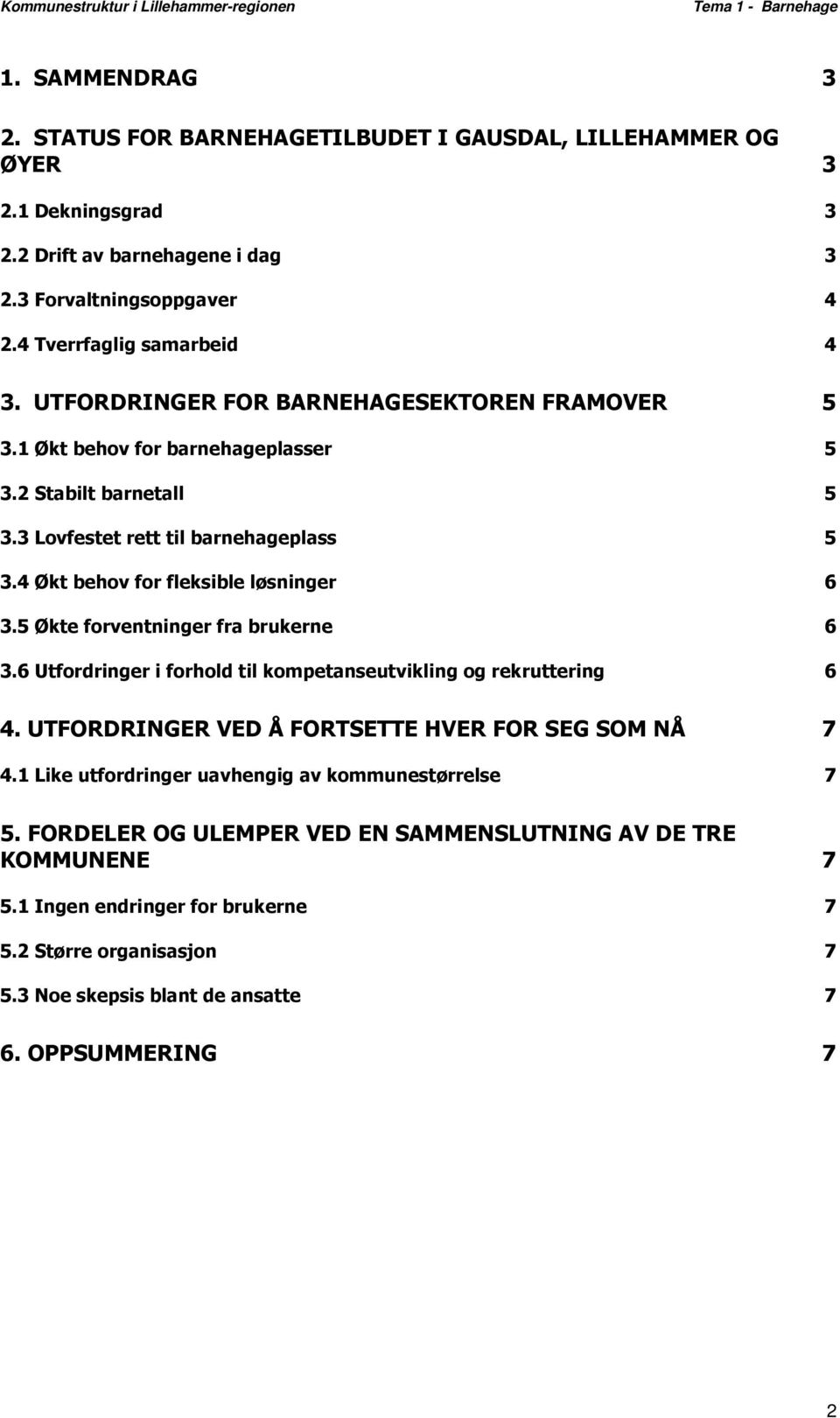 5 Økte forventninger fra brukerne 6 3.6 Utfordringer i forhold til kompetanseutvikling og rekruttering 6 4. UTFORDRINGER VED Å FORTSETTE HVER FOR SEG SOM NÅ 7 4.