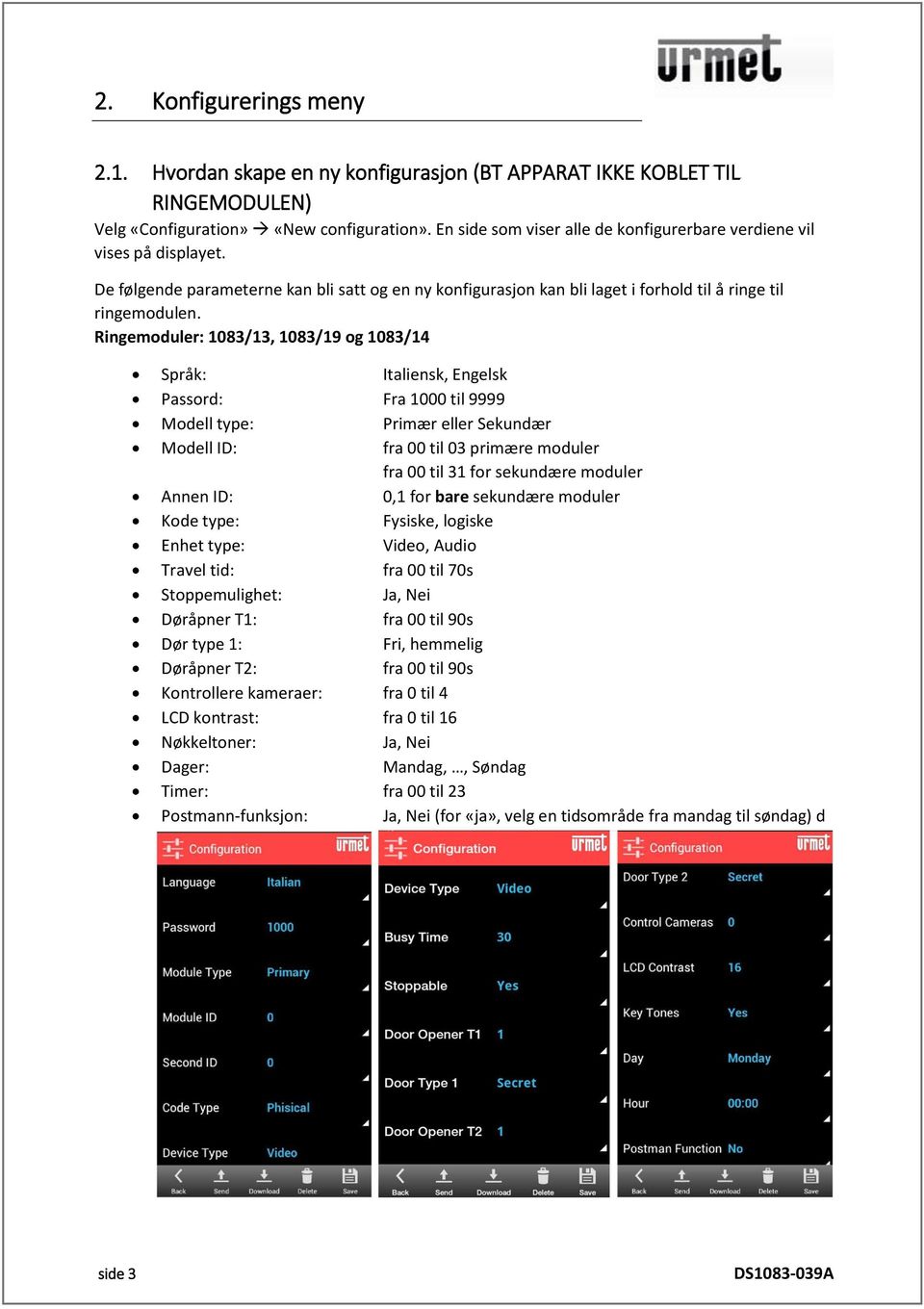 Ringemoduler: 1083/13, 1083/19 og 1083/14 Språk: Italiensk, Engelsk Passord: Fra 1000 til 9999 Modell type: Primær eller Sekundær Modell ID: fra 00 til 03 primære moduler fra 00 til 31 for sekundære