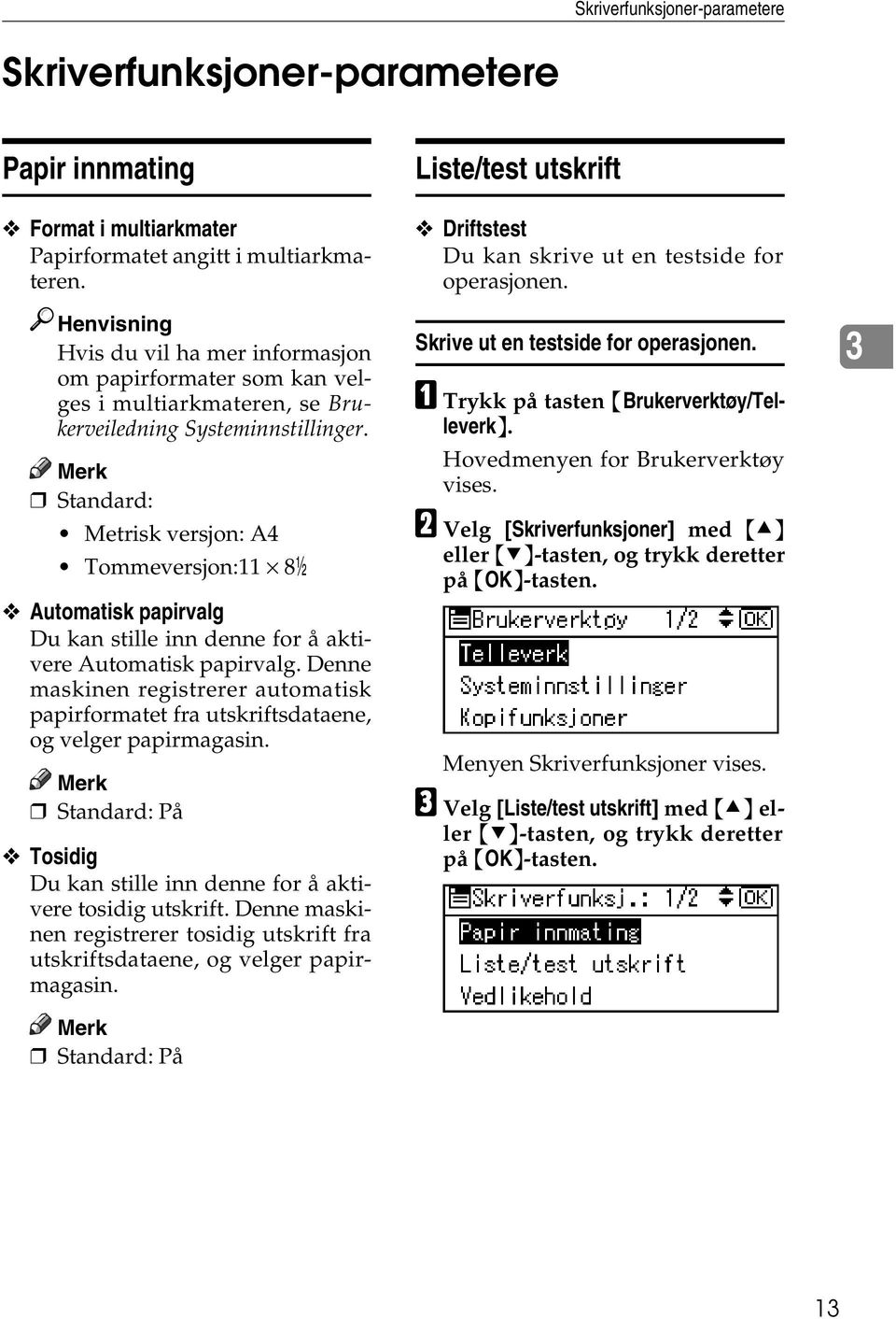 Standard: Metrisk versjon: A4 Tommeversjon:11 8/ Automatisk papirvalg Du kan stille inn denne for å aktivere Automatisk papirvalg.