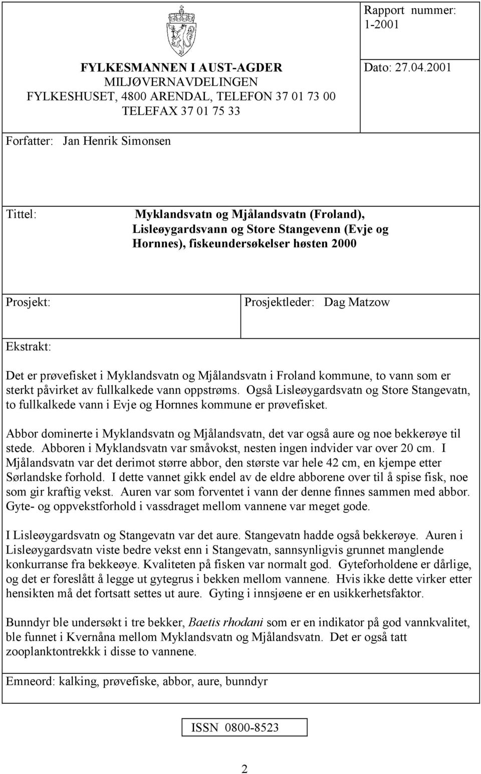 21 Forfatter: Jan Henrik Simonsen Tittel: Myklandsvatn og Mjålandsvatn (Froland), Lisleøygardsvann og Store Stangevenn (Evje og Hornnes), fiskeundersøkelser høsten 2 Prosjekt: Prosjektleder: Dag