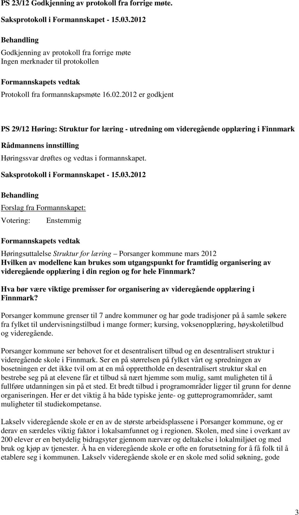 Forslag fra Formannskapet: Formannskapets vedtak Høringsuttalelse Struktur for læring Porsanger kommune mars 2012 Hvilken av modellene kan brukes som utgangspunkt for framtidig organisering av