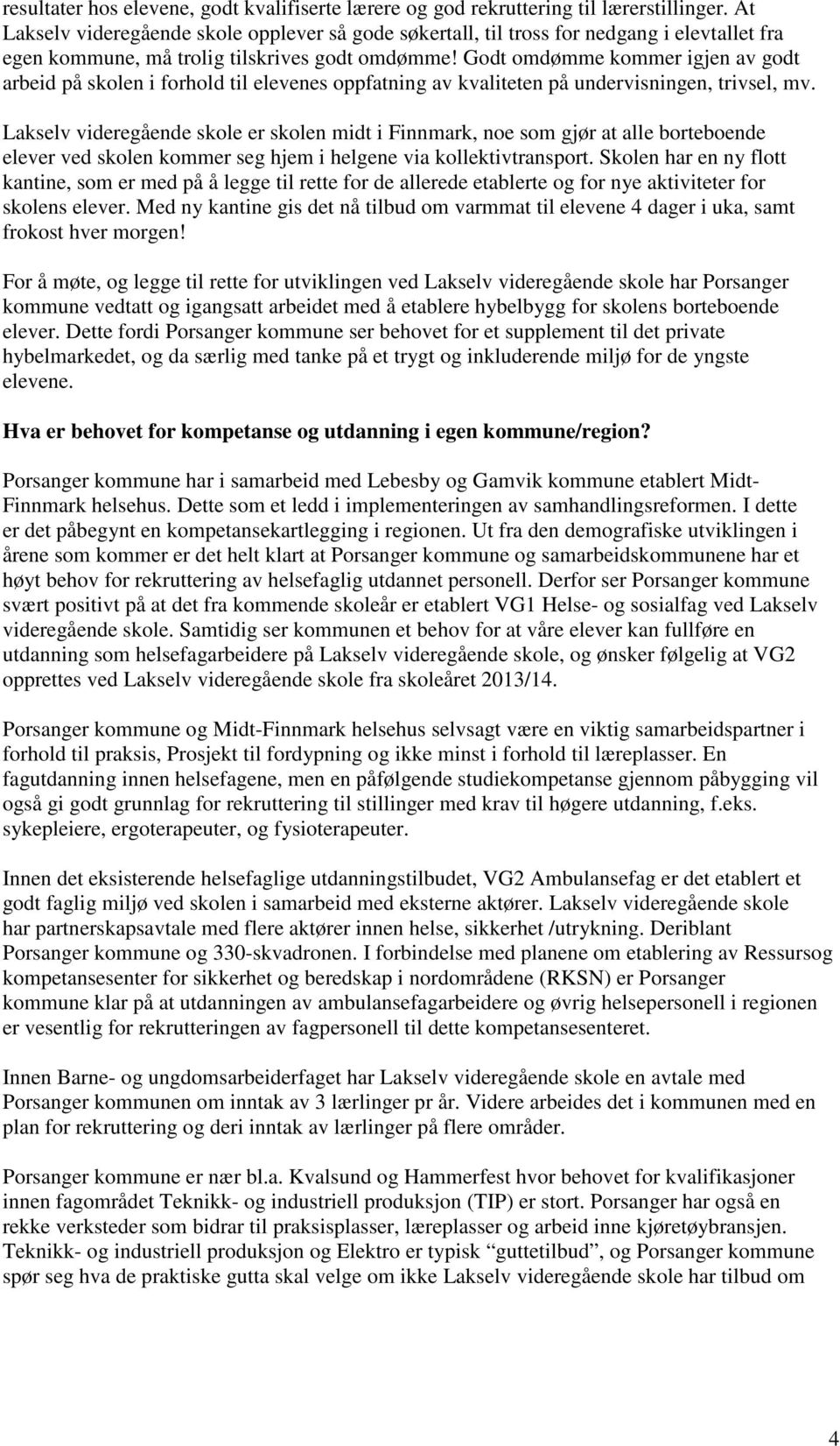 Godt omdømme kommer igjen av godt arbeid på skolen i forhold til elevenes oppfatning av kvaliteten på undervisningen, trivsel, mv.