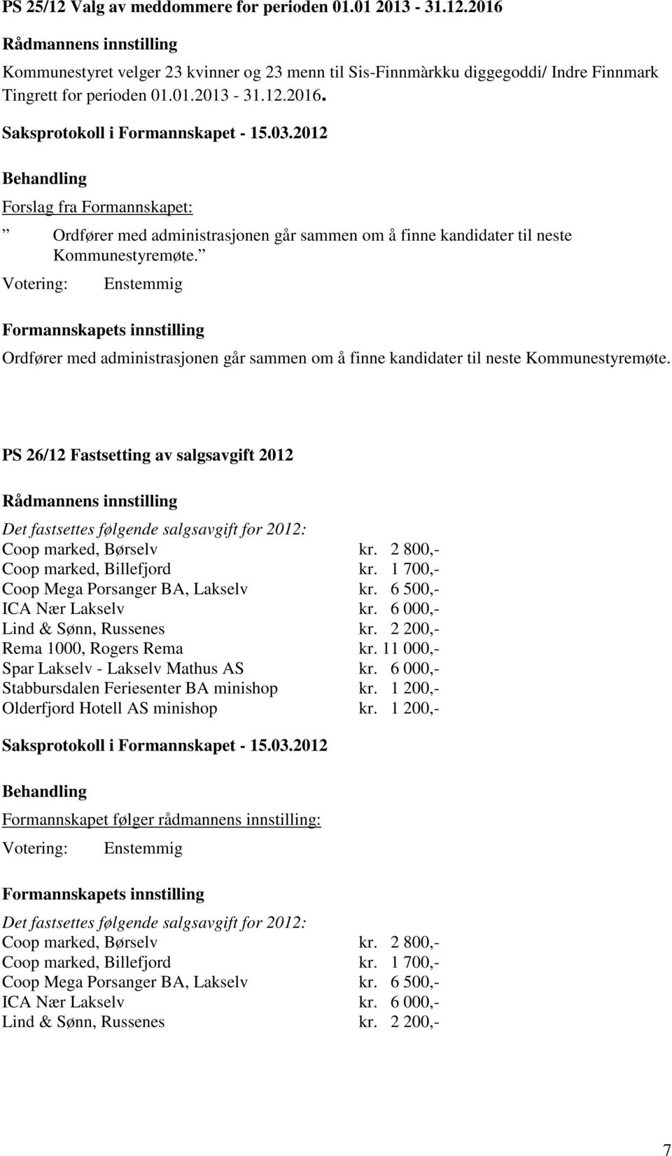 PS 26/12 Fastsetting av salgsavgift 2012 Det fastsettes følgende salgsavgift for 2012: Coop marked, Børselv kr. 2 800,- Coop marked, Billefjord kr. 1 700,- Coop Mega Porsanger BA, Lakselv kr.