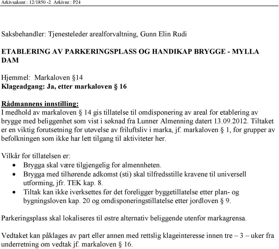 innstilling: I medhold av markaloven 14 gis tillatelse til omdisponering av areal for etablering av brygge med beliggenhet som vist i søknad fra Lunner Almenning datert 13.09.2012.