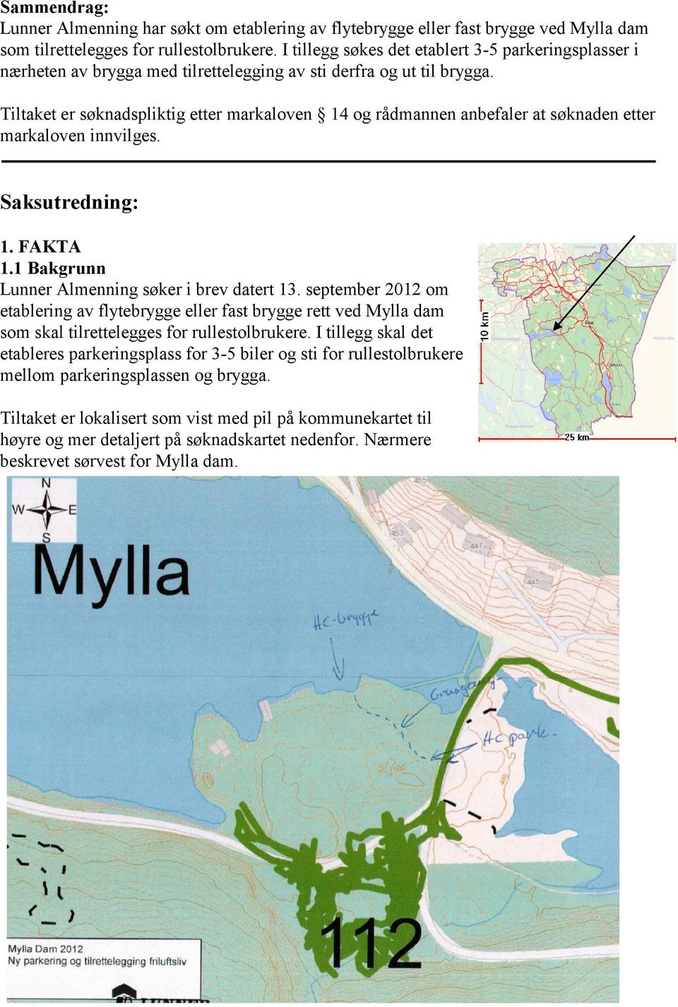 Tiltaket er søknadspliktig etter markaloven 14 og rådmannen anbefaler at søknaden etter markaloven innvilges. Saksutredning: 1. FAKTA 1.1 Bakgrunn Lunner Almenning søker i brev datert 13.