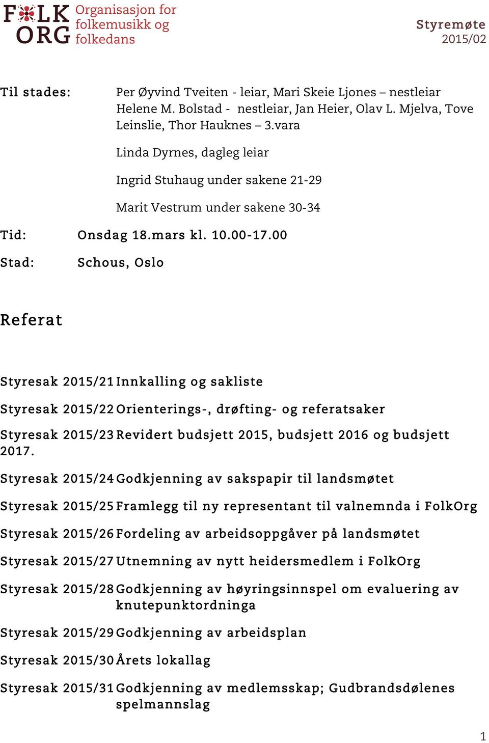 00 Stad: Schous, Oslo Referat Styresak 2015/21 Innkalling og sakliste Styresak 2015/22 Orienterings-, drøfting- og referatsaker Styresak 2015/23 Revidert budsjett 2015, budsjett 2016 og budsjett 2017.