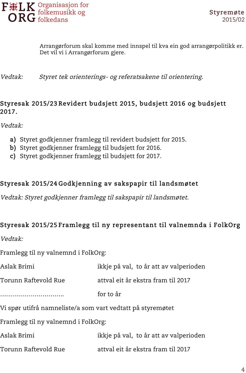 c) Styret godkjenner framlegg til budsjett for 2017. Styresak 2015/24 Godkjenning av sakspapir til landsm øtet Styret godkjenner framlegg til sakspapir til landsmøtet.