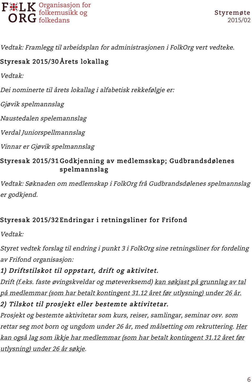 Styresak 2015/31 Godkjenning av m edlem sskap; Gudbrandsdølenes spelm annslag Søknaden om medlemskap i FolkOrg frå Gudbrandsdølenes spelmannslag er godkjend.