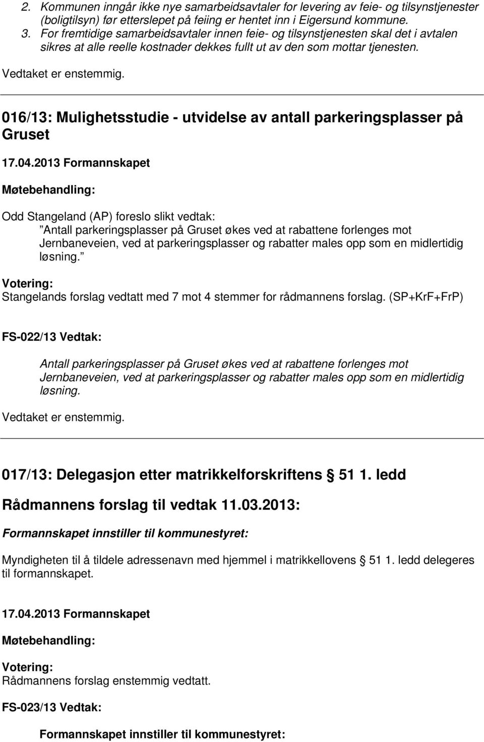 016/13: Mulighetsstudie - utvidelse av antall parkeringsplasser på Gruset Odd Stangeland (AP) foreslo slikt vedtak: Antall parkeringsplasser på Gruset økes ved at rabattene forlenges mot