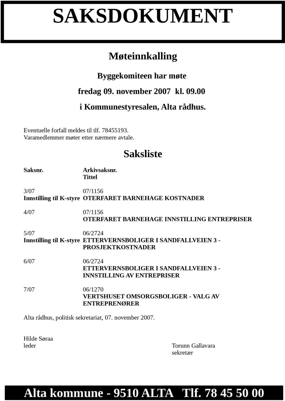 Tittel 3/07 07/1156 Innstilling til K-styre OTERFARET BARNEHAGE KOSTNADER 4/07 07/1156 OTERFARET BARNEHAGE INNSTILLING ENTREPRISER 5/07 06/2724 Innstilling til K-styre ETTERVERNSBOLIGER