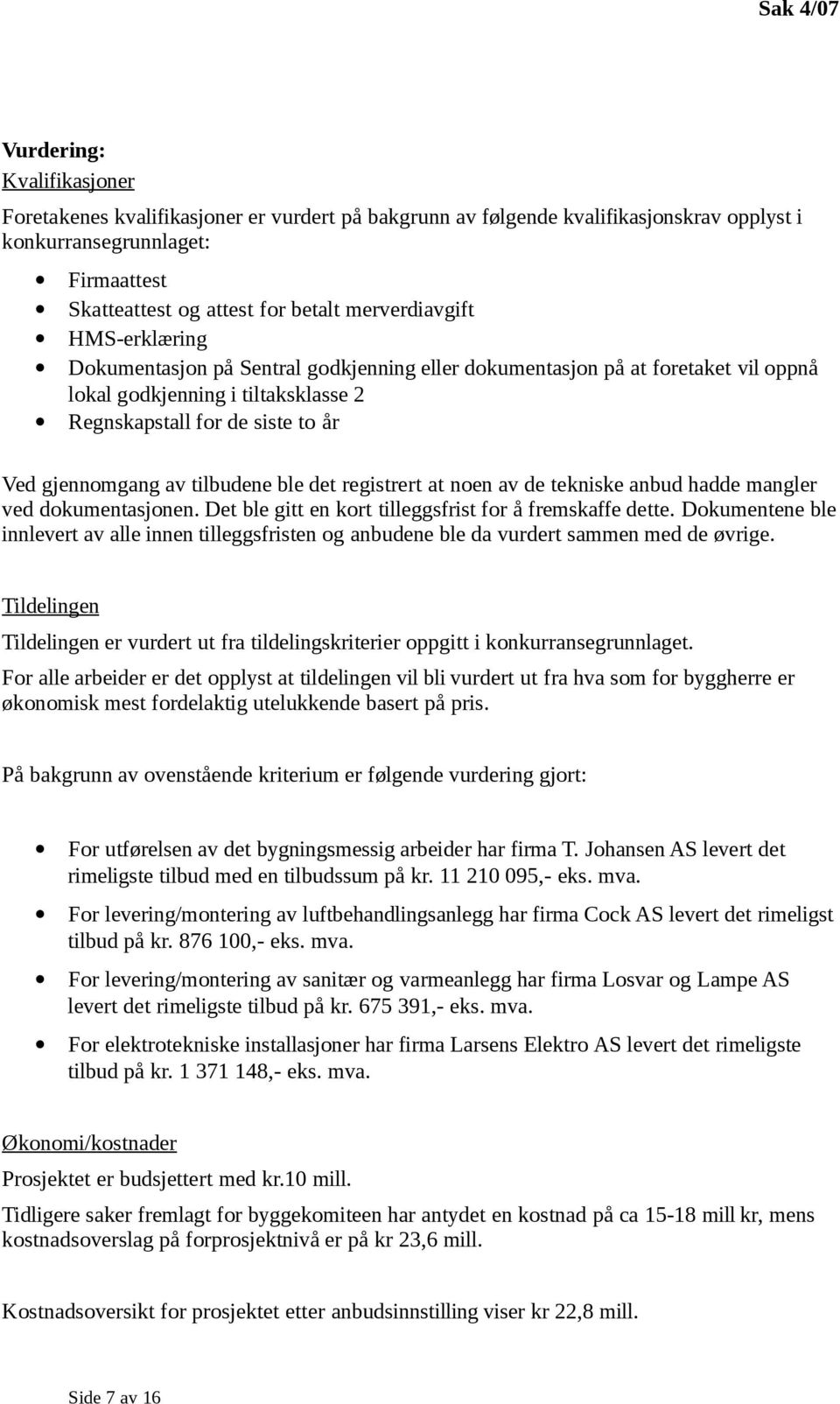 tilbudene ble det registrert at noen av de tekniske anbud hadde mangler ved dokumentasjonen. Det ble gitt en kort tilleggsfrist for å fremskaffe dette.