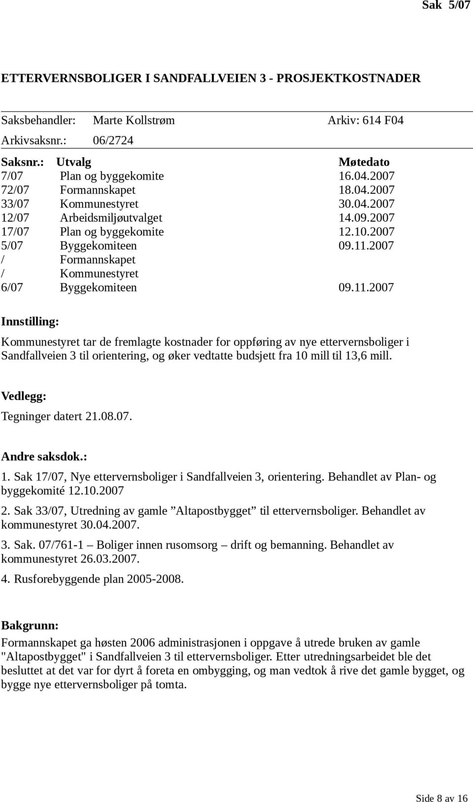 11.2007 Innstilling: Kommunestyret tar de fremlagte kostnader for oppføring av nye ettervernsboliger i Sandfallveien 3 til orientering, og øker vedtatte budsjett fra 10 mill til 13,6 mill.