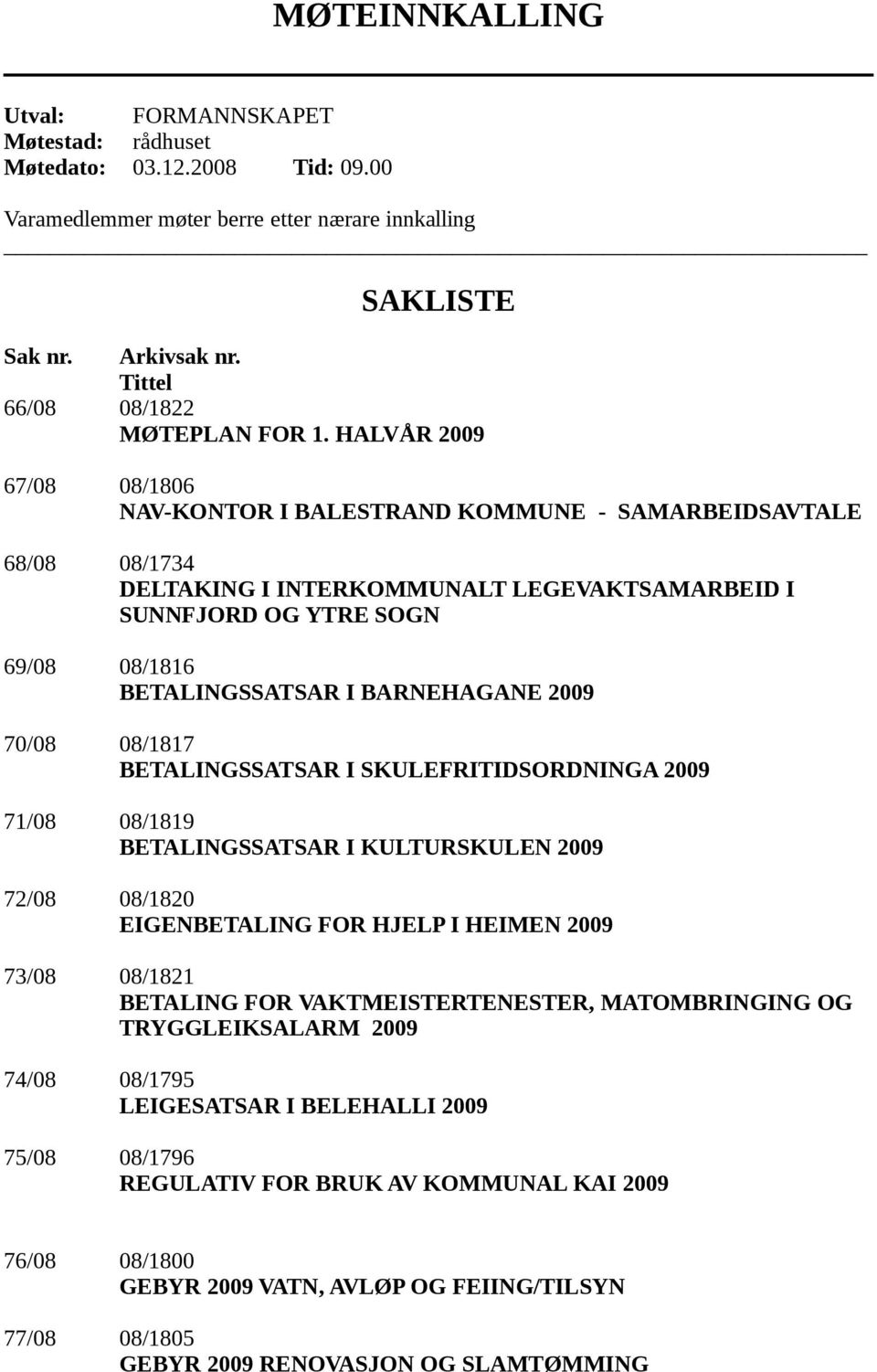 HALVÅR 2009 67/08 08/1806 NAV-KONTOR I BALESTRAND KOMMUNE - SAMARBEIDSAVTALE 68/08 08/1734 DELTAKING I INTERKOMMUNALT LEGEVAKTSAMARBEID I SUNNFJORD OG YTRE SOGN 69/08 08/1816 BETALINGSSATSAR I