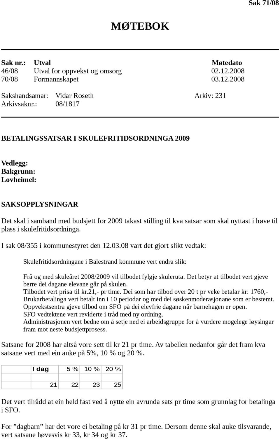 til plass i skulefritidsordninga. I sak 08/355 i kommunestyret den 12.03.