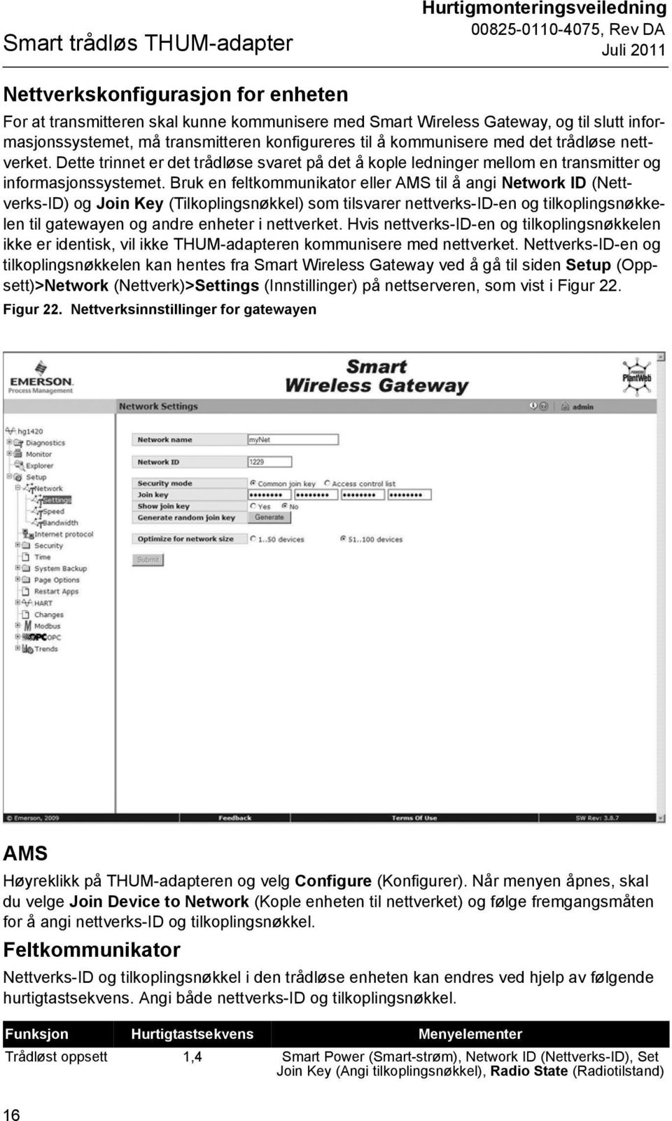 Bruk en feltkommunikator eller AMS til å angi Network ID (Nettverks-ID) og Join Key (Tilkoplingsnøkkel) som tilsvarer nettverks-id-en og tilkoplingsnøkkelen til gatewayen og andre enheter i