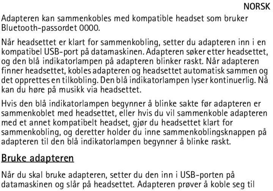 Når adapteren finner headsettet, kobles adapteren og headsettet automatisk sammen og det opprettes en tilkobling. Den blå indikatorlampen lyser kontinuerlig. Nå kan du høre på musikk via headsettet.