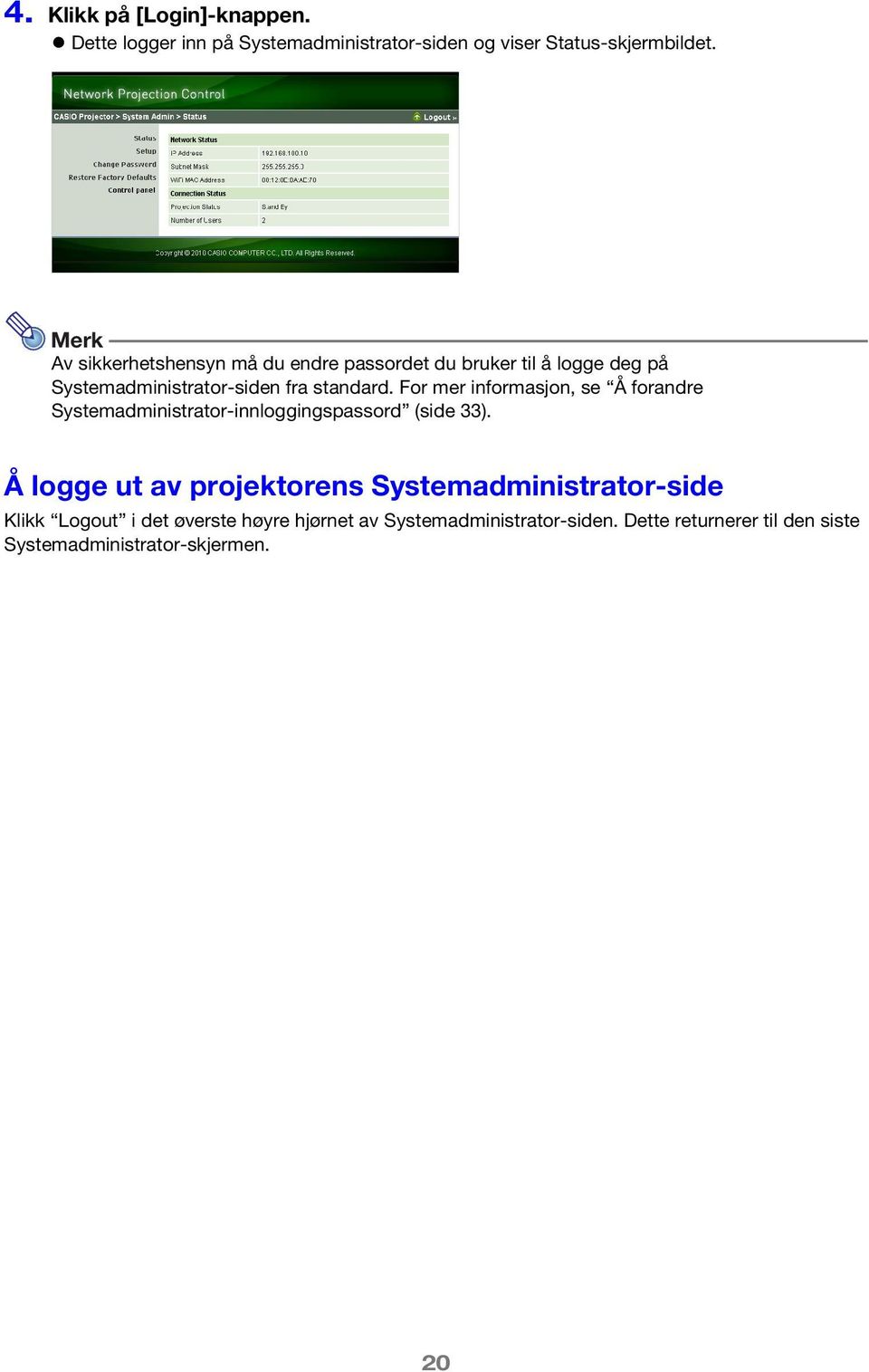 For mer informasjon, se Å forandre Systemadministrator-innloggingspassord (side 33).