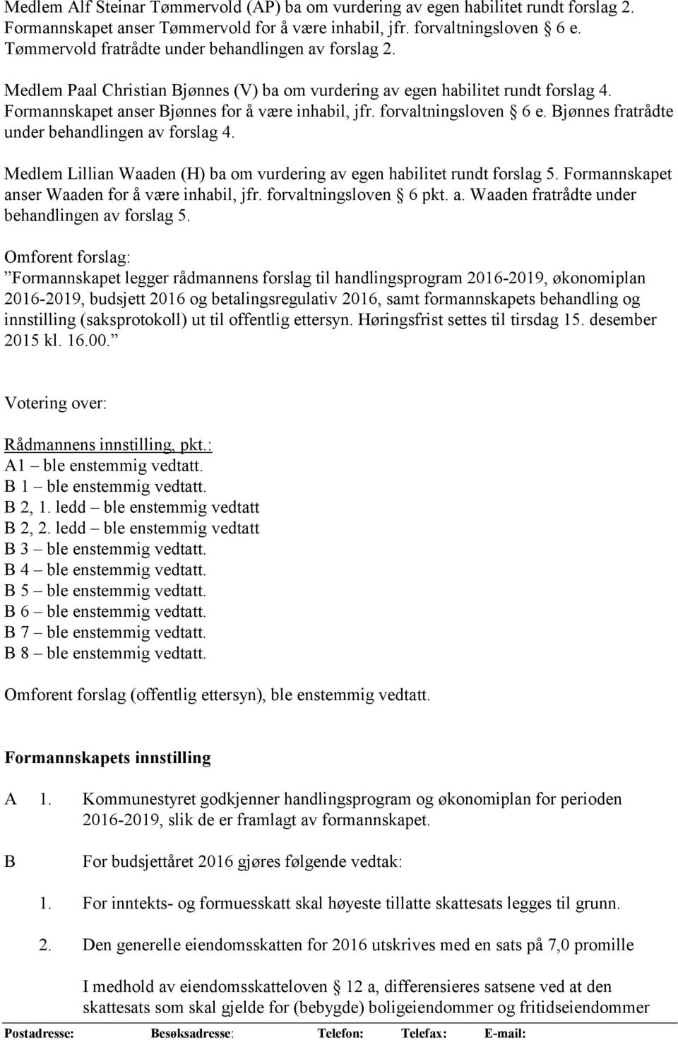 forvaltningsloven 6 e. Bjønnes fratrådte under behandlingen av forslag 4. Medlem Lillian Waaden (H) ba om vurdering av egen habilitet rundt forslag 5.