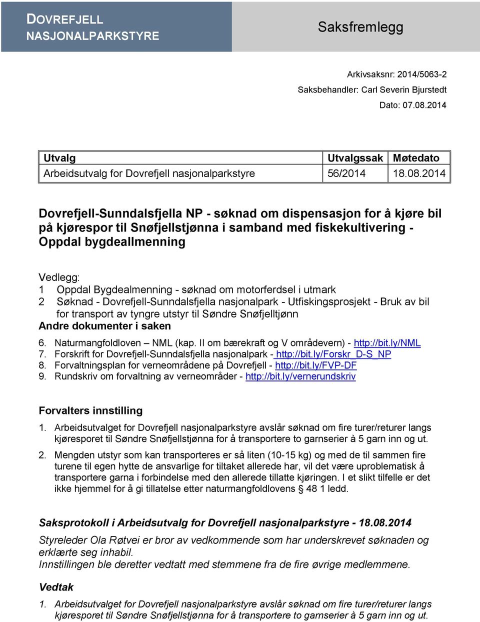 2014 Dovrefjell-Sunndalsfjella NP - søknad om dispensasjon for å kjøre bil på kjørespor til Snøfjellstjønna i samband med fiskekultivering - Oppdal bygdeallmenning Vedlegg: 1 Oppdal Bygdealmenning -