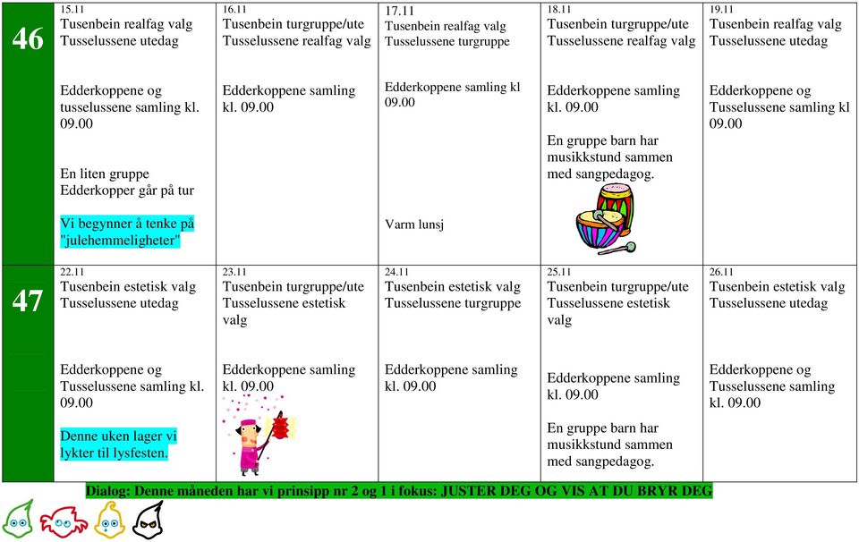 "julehemmeligheter" Varm lunsj 47 22.11 23.11 24.11 25.11 26.11 Tusselussene samling kl.