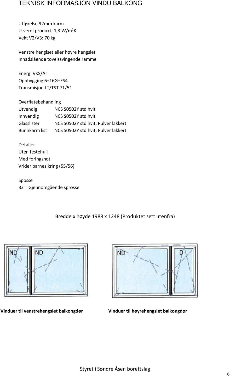 hvit Glasslister NCS S0502Y std hvit, Pulver lakkert Bunnkarm list NCS S0502Y std hvit, Pulver lakkert Detaljer Uten festehull Med foringsnot Vrider