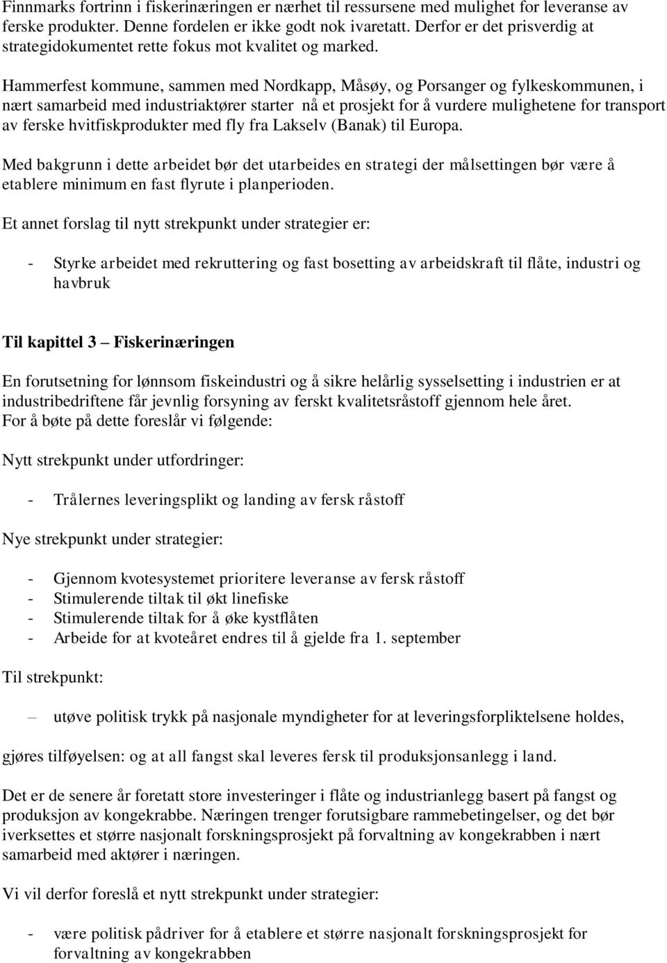 Hammerfest kommune, sammen med Nordkapp, Måsøy, og Porsanger og fylkeskommunen, i nært samarbeid med industriaktører starter nå et prosjekt for å vurdere mulighetene for transport av ferske