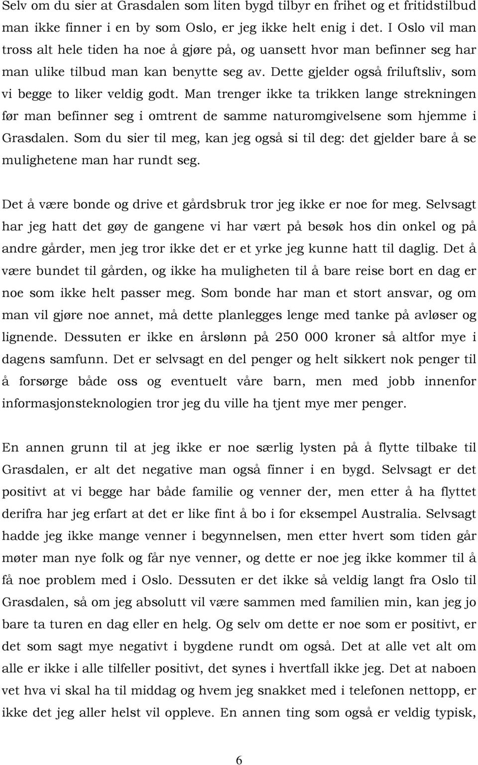 Man trenger ikke ta trikken lange strekningen før man befinner seg i omtrent de samme naturomgivelsene som hjemme i Grasdalen.