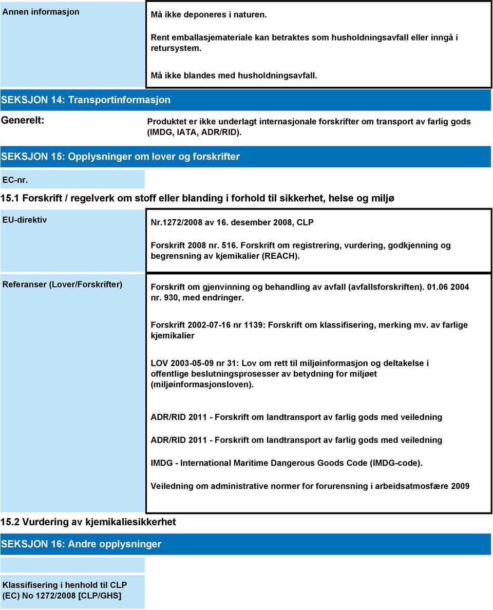 SEKSJON 15: Opplysninger om lover og forskrifter EC-nr. 15.1 Forskrift / regelverk om stoff eller blanding i forhold til sikkerhet, helse og miljø EU-direktiv Nr.1272/2008 av 16.