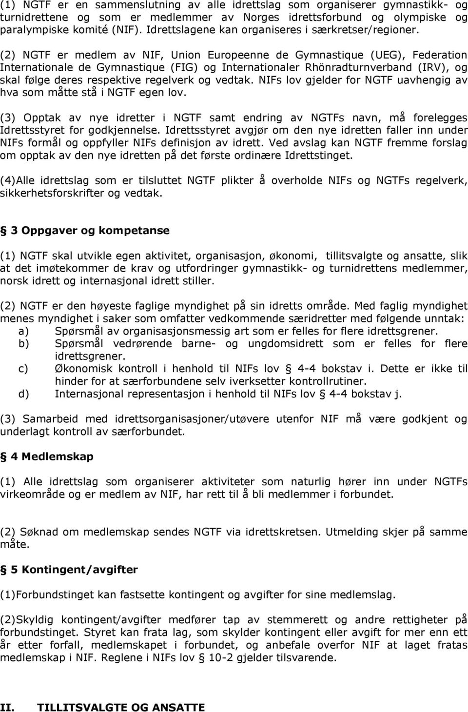 (2) NGTF er medlem av NIF, Union Europeenne de Gymnastique (UEG), Federation Internationale de Gymnastique (FIG) og Internationaler Rhönradturnverband (IRV), og skal følge deres respektive regelverk