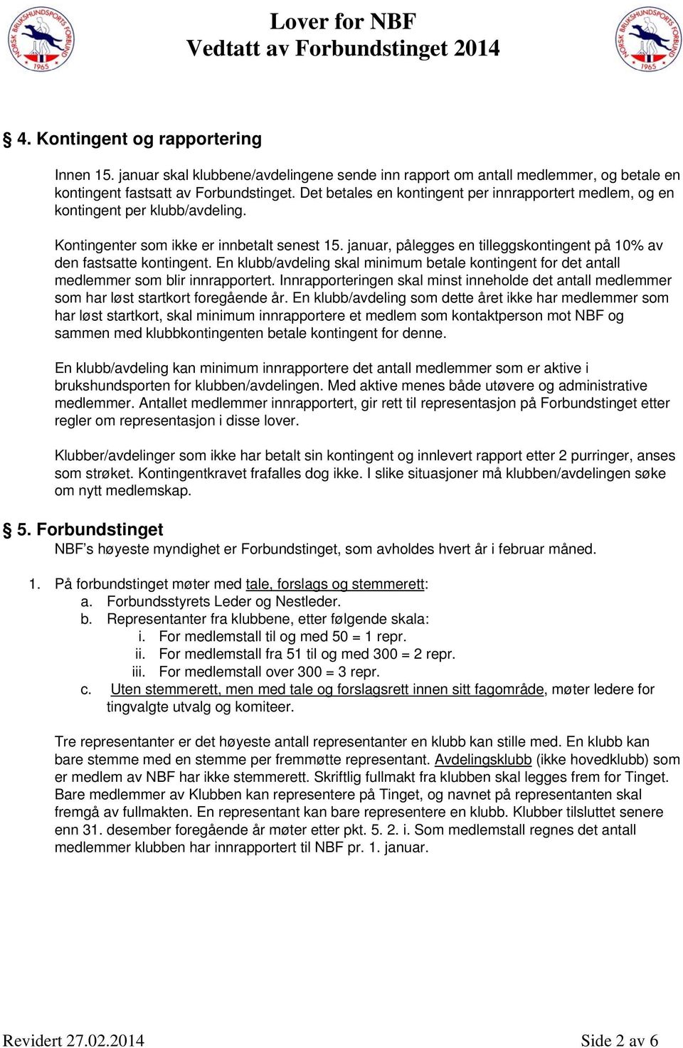 januar, pålegges en tilleggskontingent på 10% av den fastsatte kontingent. En klubb/avdeling skal minimum betale kontingent for det antall medlemmer som blir innrapportert.