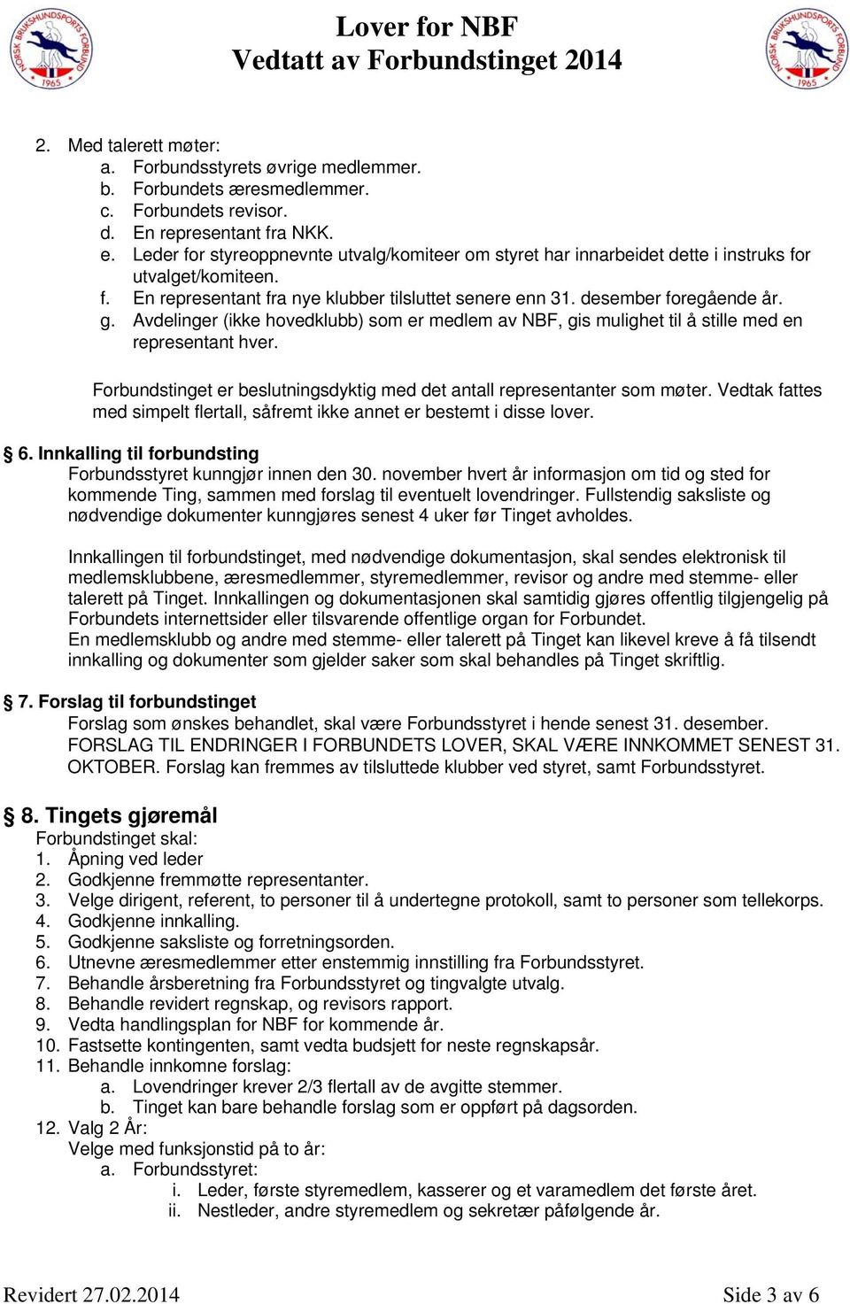 Avdelinger (ikke hovedklubb) som er medlem av NBF, gis mulighet til å stille med en representant hver. Forbundstinget er beslutningsdyktig med det antall representanter som møter.