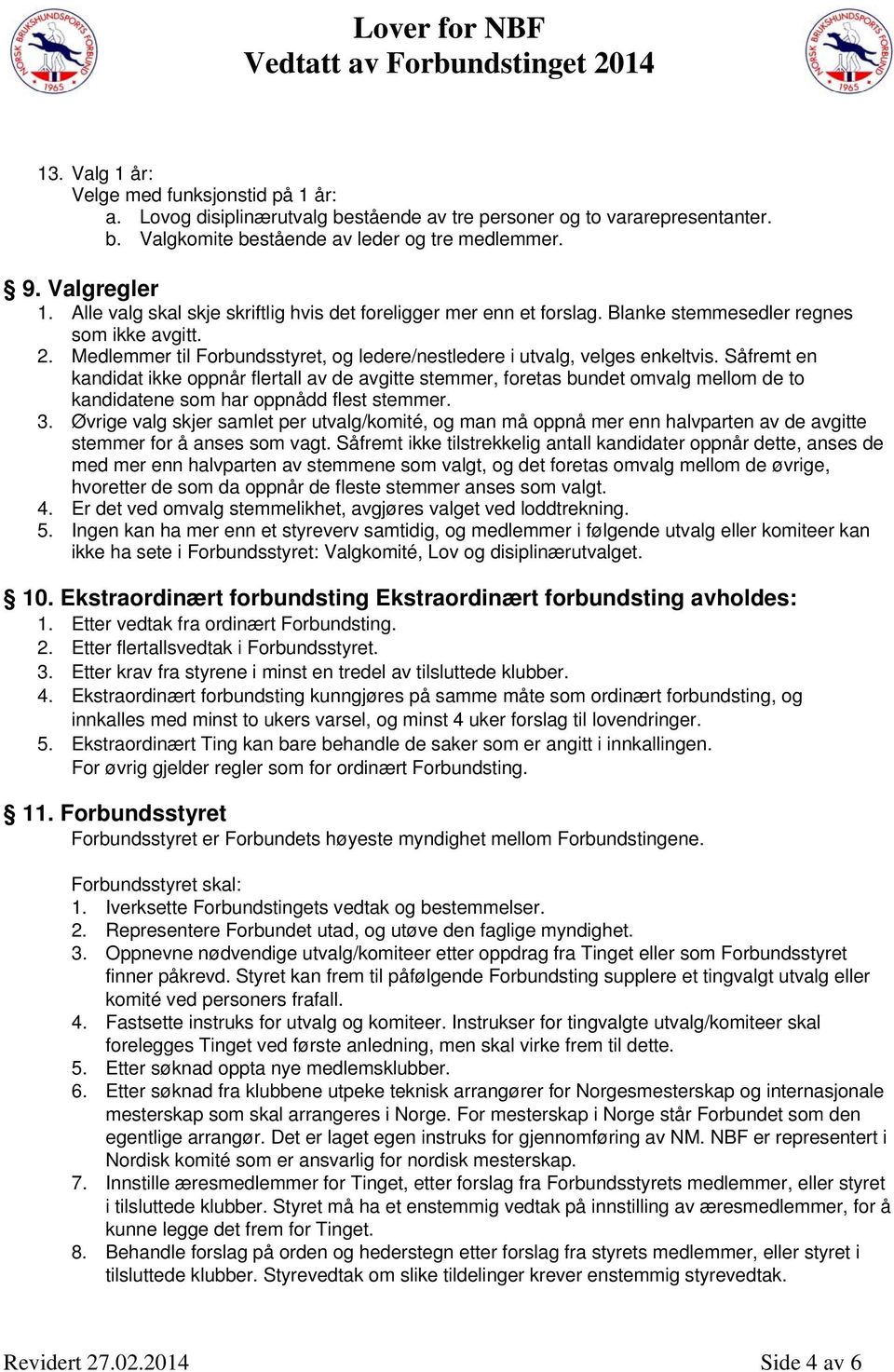 Såfremt en kandidat ikke oppnår flertall av de avgitte stemmer, foretas bundet omvalg mellom de to kandidatene som har oppnådd flest stemmer. 3.