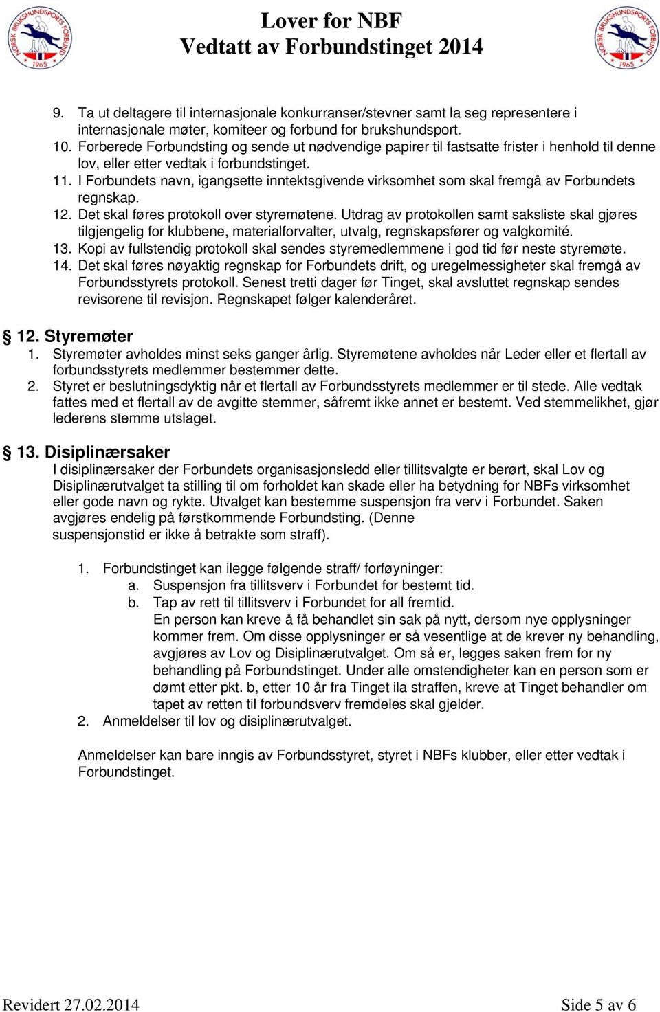 I Forbundets navn, igangsette inntektsgivende virksomhet som skal fremgå av Forbundets regnskap. 12. Det skal føres protokoll over styremøtene.