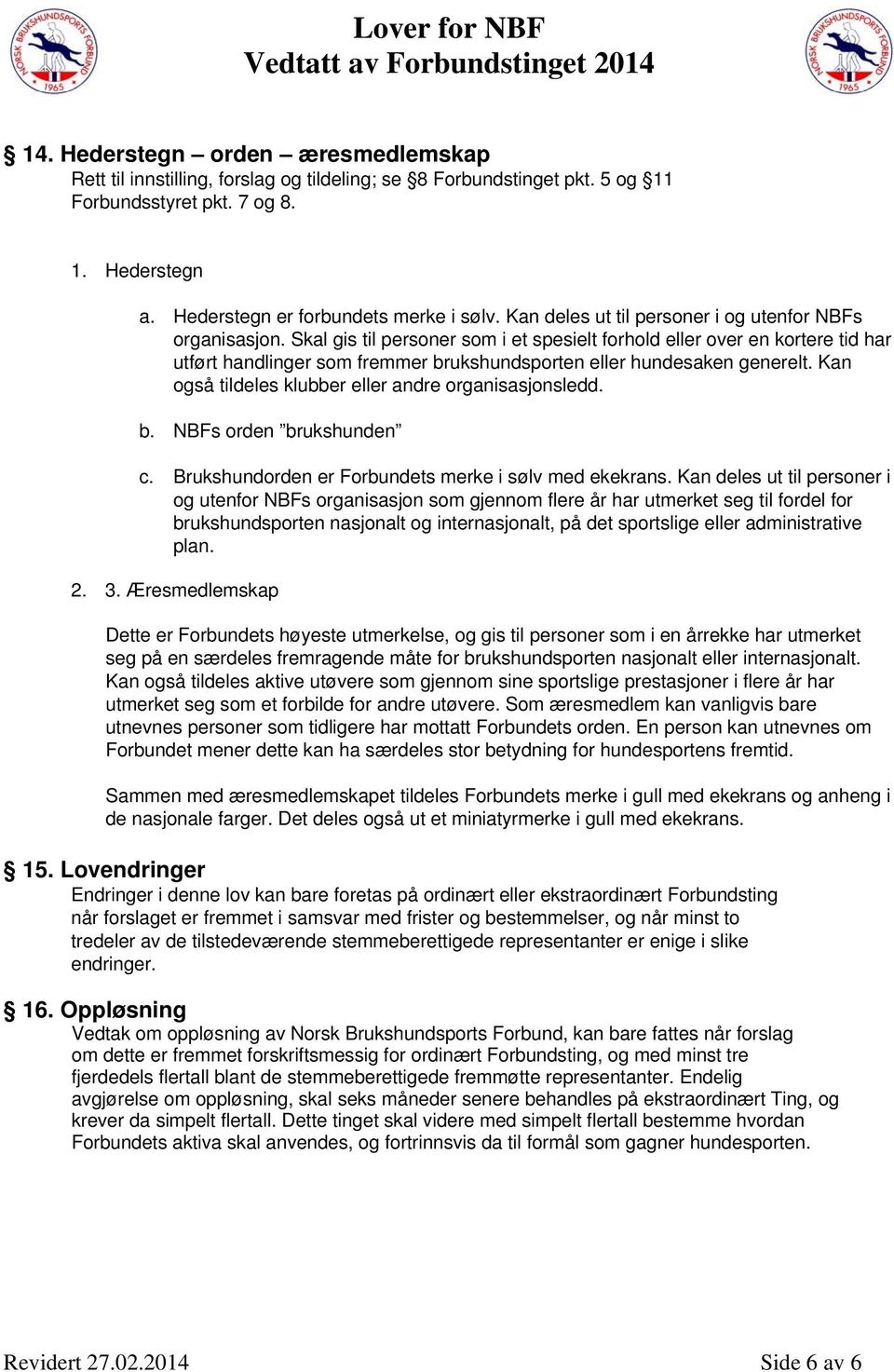 Skal gis til personer som i et spesielt forhold eller over en kortere tid har utført handlinger som fremmer brukshundsporten eller hundesaken generelt.