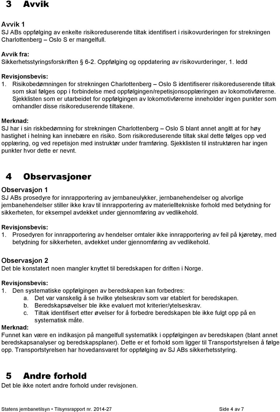 Risikobedømningen for strekningen Charlottenberg Oslo S identifiserer risikoreduserende tiltak som skal følges opp i forbindelse med oppfølgingen/repetisjonsopplæringen av lokomotivførerne.